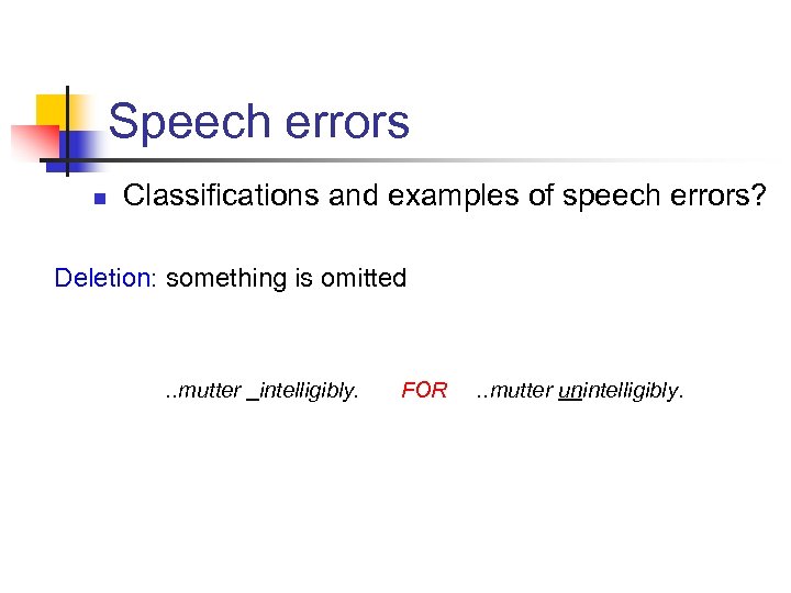 Speech errors n Classifications and examples of speech errors? Deletion: something is omitted .