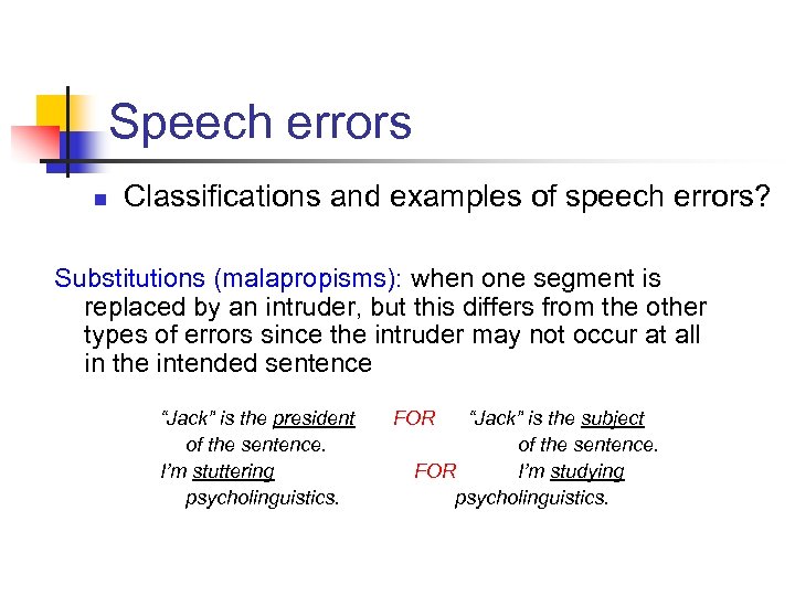 Speech errors n Classifications and examples of speech errors? Substitutions (malapropisms): when one segment