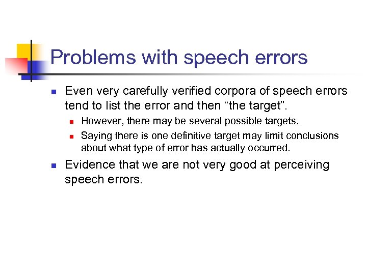 Problems with speech errors n Even very carefully verified corpora of speech errors tend