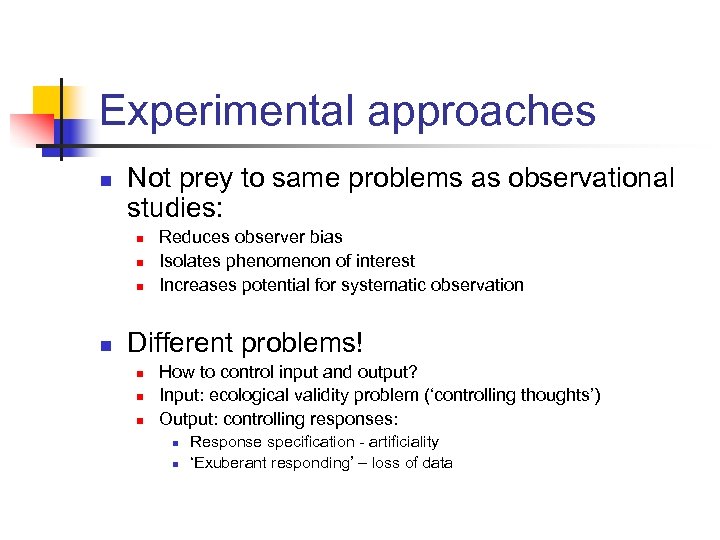 Experimental approaches n Not prey to same problems as observational studies: n n Reduces