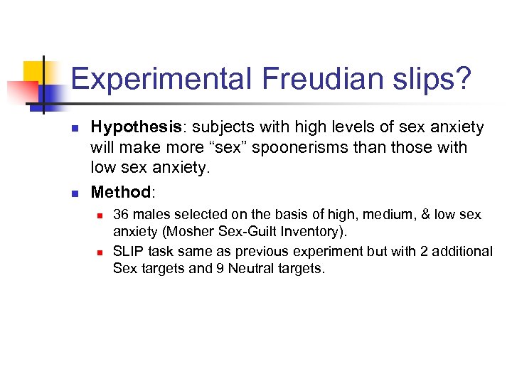 Experimental Freudian slips? n n Hypothesis: subjects with high levels of sex anxiety will