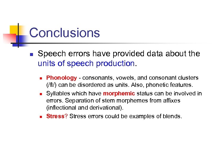 Conclusions n Speech errors have provided data about the units of speech production. n