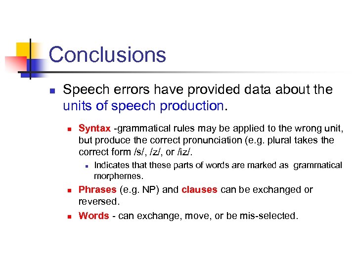 Conclusions n Speech errors have provided data about the units of speech production. n