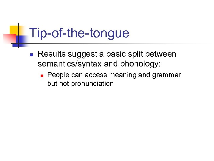 Tip-of-the-tongue n Results suggest a basic split between semantics/syntax and phonology: n People can