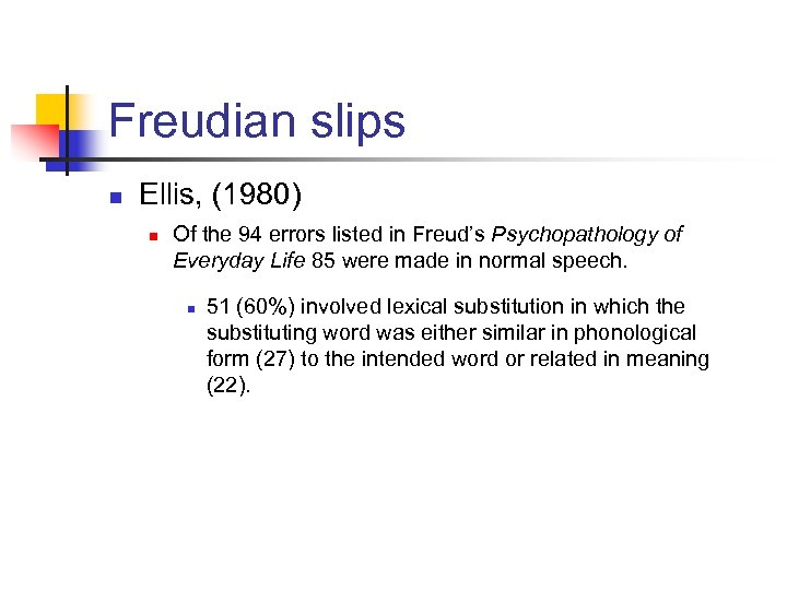 Freudian slips n Ellis, (1980) n Of the 94 errors listed in Freud’s Psychopathology