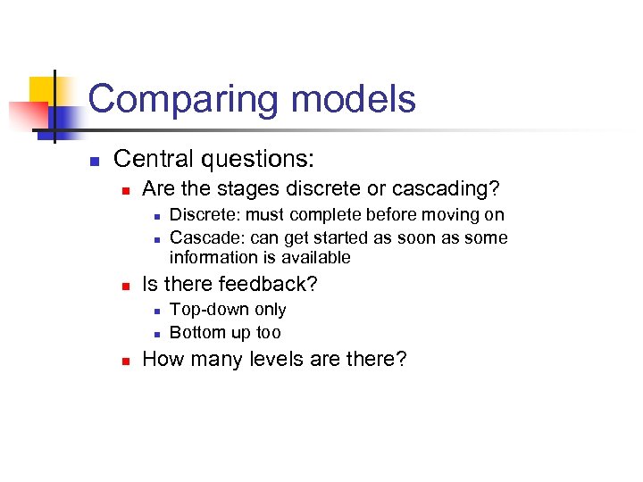 Comparing models n Central questions: n Are the stages discrete or cascading? n n