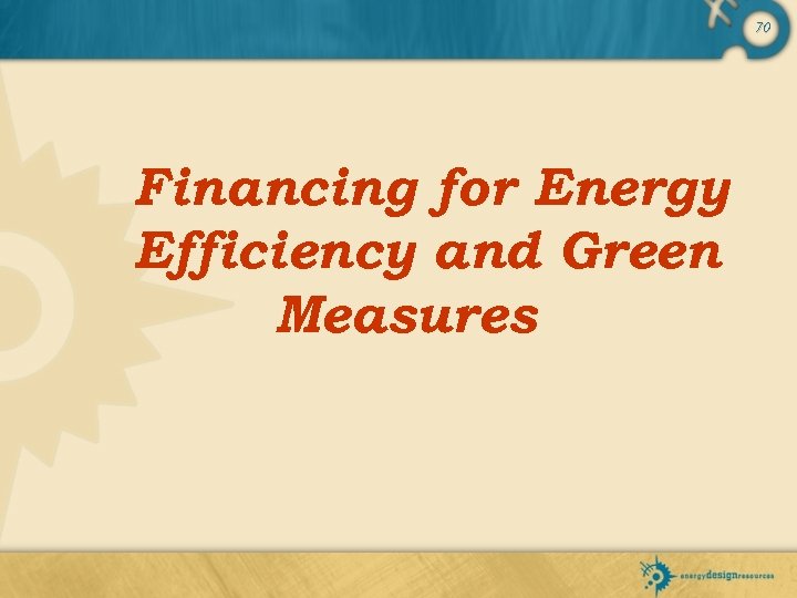 70 Financing for Energy Efficiency and Green Measures 
