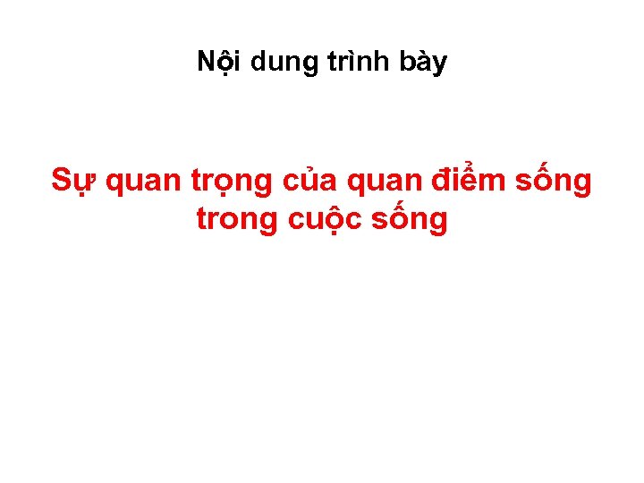 Nội dung trình bày Sự quan trọng của quan điểm sống trong cuộc sống