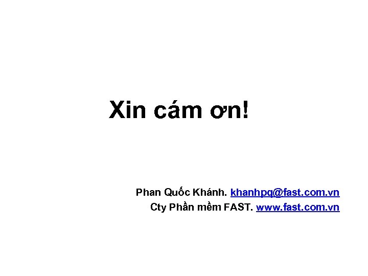 Xin cám ơn! Phan Quốc Khánh. khanhpq@fast. com. vn Cty Phần mềm FAST. www.