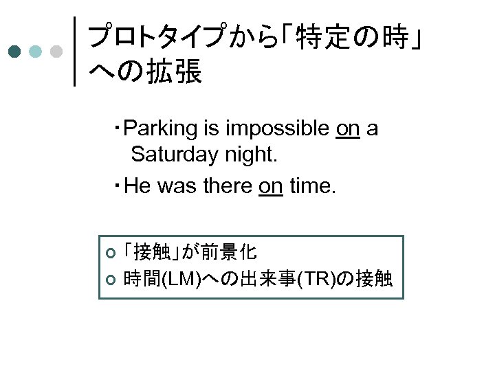 プロトタイプから「特定の時」 への拡張 ・Parking is impossible on a Saturday night. ・He was there on time.
