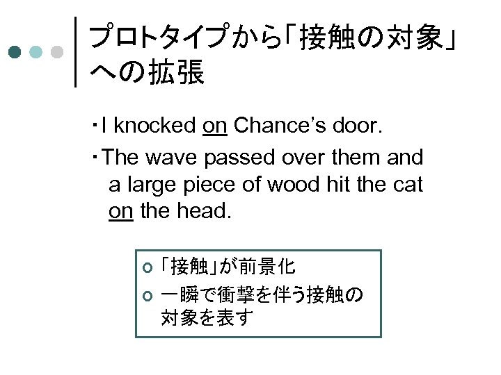 プロトタイプから「接触の対象」 への拡張 ・I knocked on Chance’s door. ・The wave passed over them and a