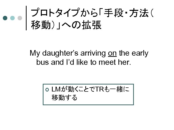 プロトタイプから「手段・方法（ 移動）」への拡張 My daughter’s arriving on the early bus and I’d like to meet
