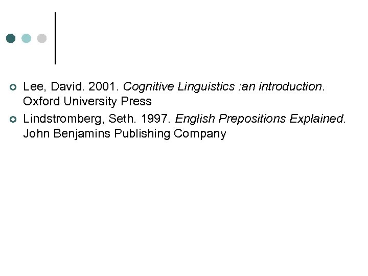 ¢ ¢ Lee, David. 2001. Cognitive Linguistics : an introduction. Oxford University Press Lindstromberg,