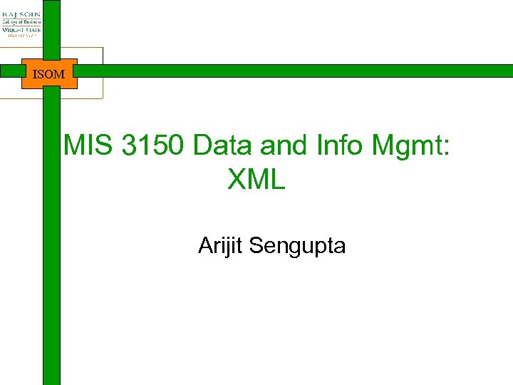 ISOM MIS 3150 Data and Info Mgmt: XML Arijit Sengupta 