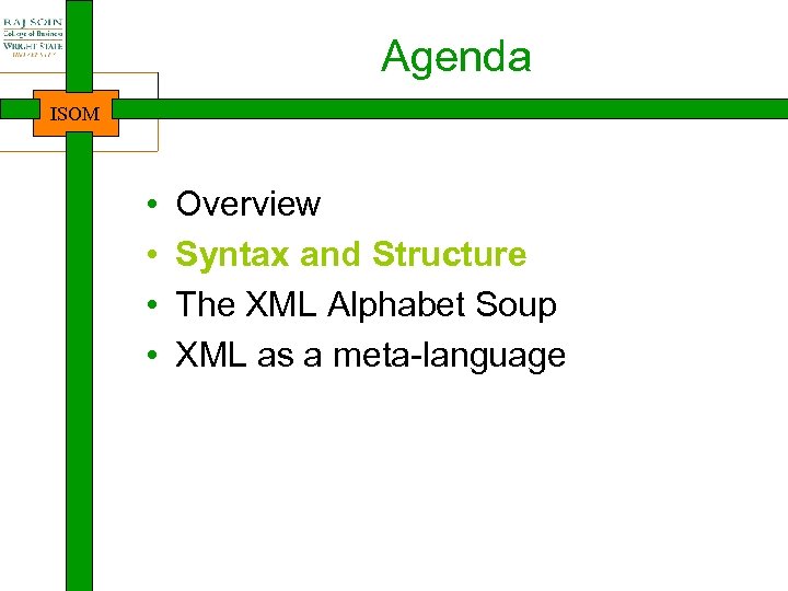 Agenda ISOM • • Overview Syntax and Structure The XML Alphabet Soup XML as