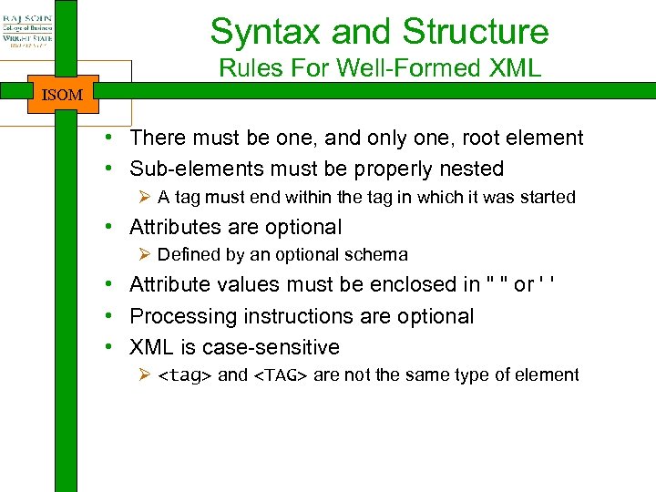 Syntax and Structure Rules For Well-Formed XML ISOM • There must be one, and