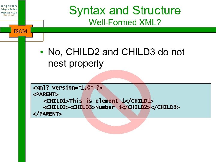 Syntax and Structure Well-Formed XML? ISOM • No, CHILD 2 and CHILD 3 do