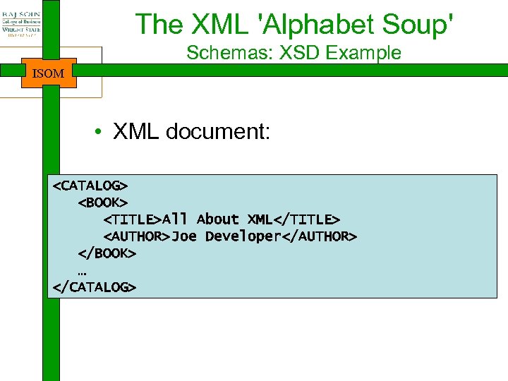 The XML 'Alphabet Soup' Schemas: XSD Example ISOM • XML document: <CATALOG> <BOOK> <TITLE>All