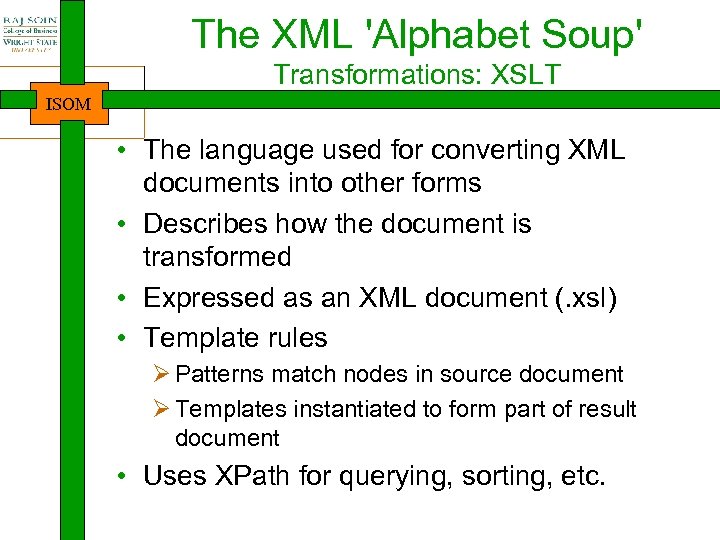The XML 'Alphabet Soup' Transformations: XSLT ISOM • The language used for converting XML