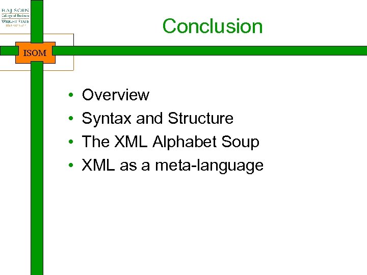 Conclusion ISOM • • Overview Syntax and Structure The XML Alphabet Soup XML as