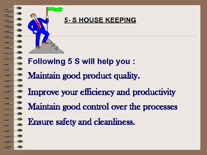5 - S HOUSE KEEPING Following 5 S will help you : Maintain good