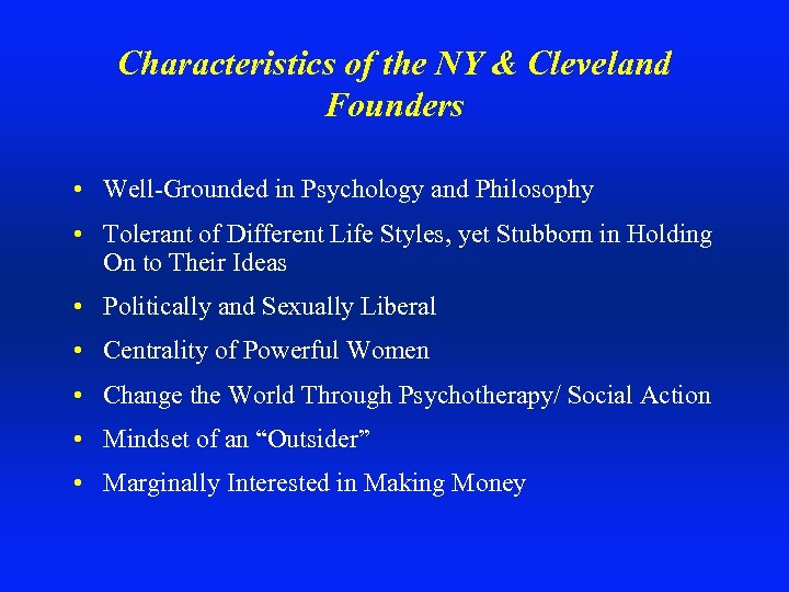 Characteristics of the NY & Cleveland Founders • Well-Grounded in Psychology and Philosophy •