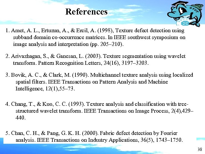 References 1. Amet, A. L. , Ertuzun, A. , & Ercil, A. (1998), Texture