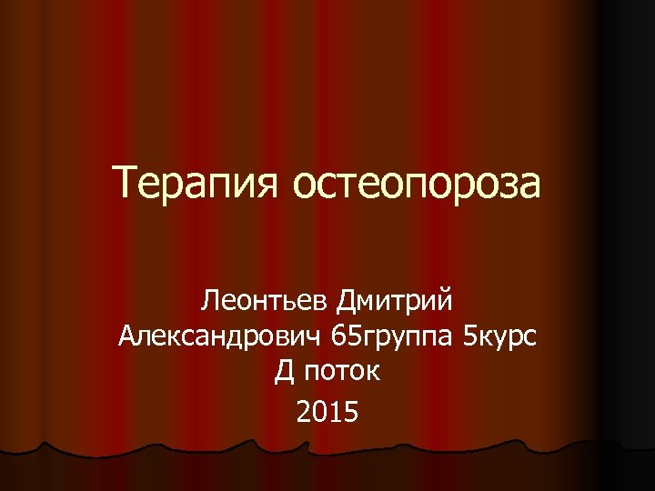 Терапия остеопороза Леонтьев Дмитрий Александрович 65 группа 5 курс Д поток 2015 