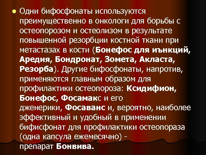 l Одни бифосфонаты используются преимущественно в онкологи для борьбы с остеопорозом и остеолизом в