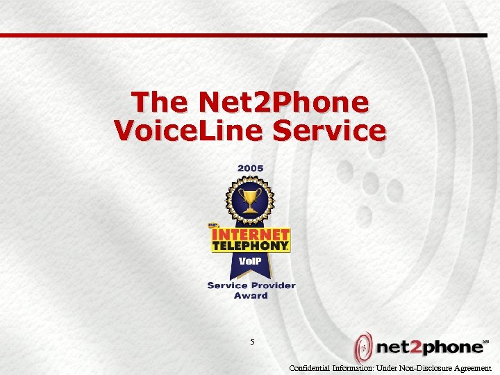 The Net 2 Phone Voice. Line Service 5 Confidential Information: Under Non-Disclosure Agreement 