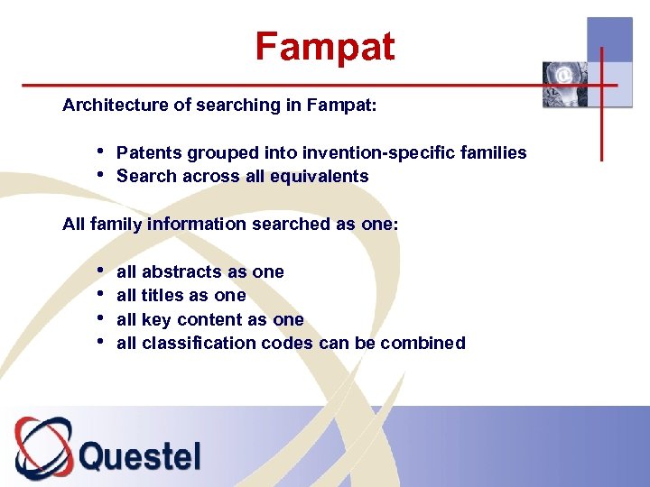 Fampat Architecture of searching in Fampat: • Patents grouped into invention-specific families • Search