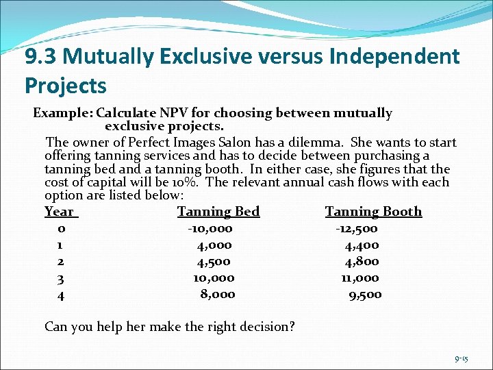 9. 3 Mutually Exclusive versus Independent Projects Example: Calculate NPV for choosing between mutually