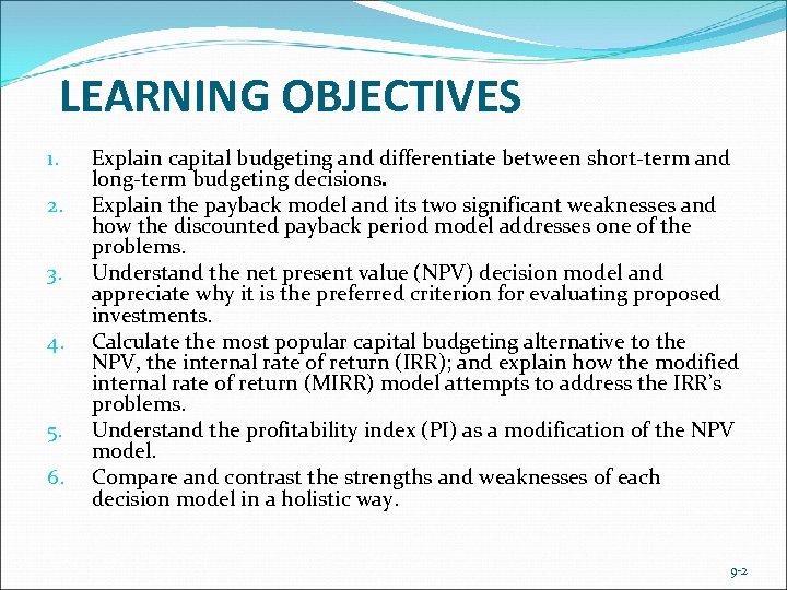 LEARNING OBJECTIVES 1. 2. 3. 4. 5. 6. Explain capital budgeting and differentiate between