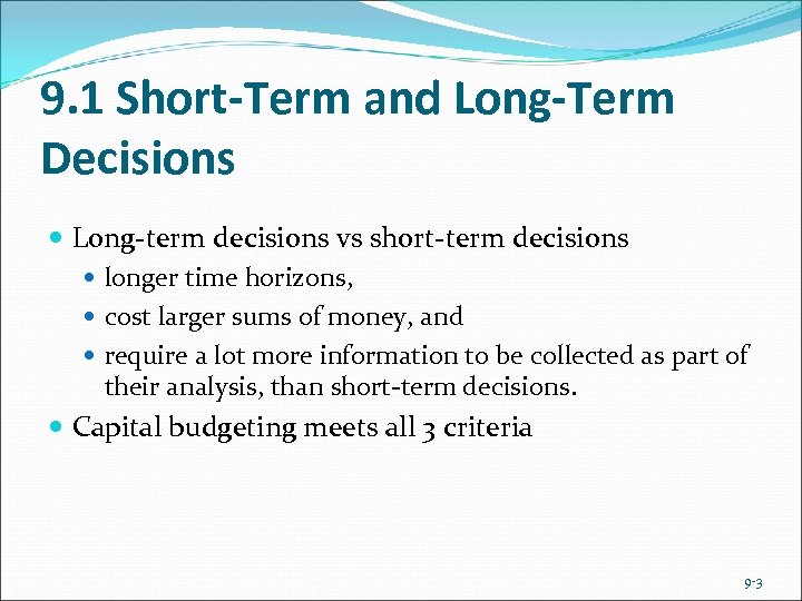 9. 1 Short-Term and Long-Term Decisions Long-term decisions vs short-term decisions longer time horizons,