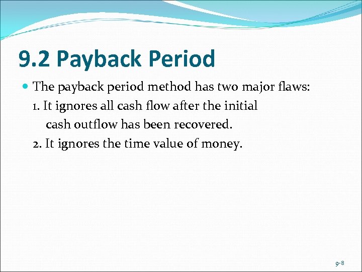 9. 2 Payback Period The payback period method has two major flaws: 1. It