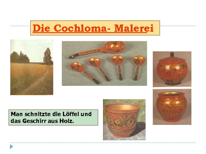 Die Cochloma- Malerei Man schnitzte die Löffel und das Geschirr aus Holz. 