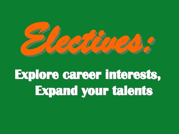 Electives: Explore career interests, Expand your talents 