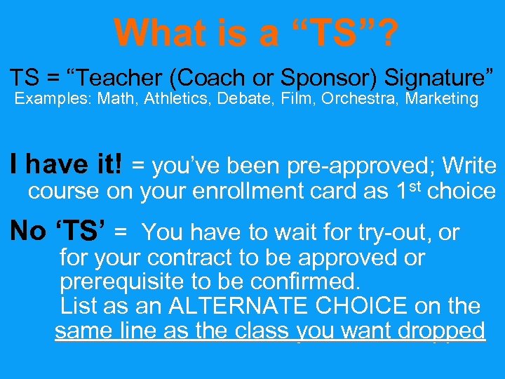 What is a “TS”? TS = “Teacher (Coach or Sponsor) Signature” Examples: Math, Athletics,
