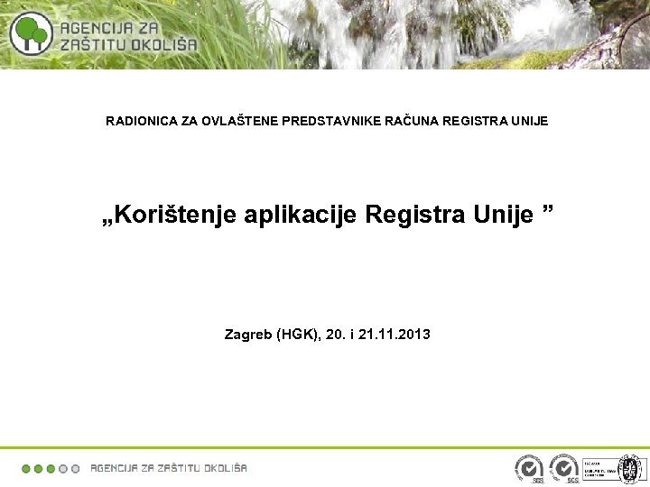 RADIONICA ZA OVLAŠTENE PREDSTAVNIKE RAČUNA REGISTRA UNIJE „Korištenje aplikacije Registra Unije ” Zagreb (HGK),