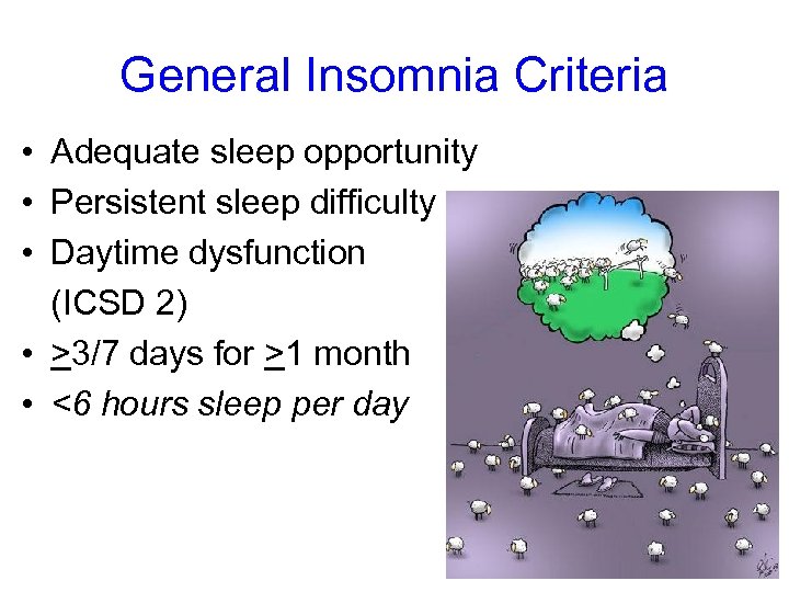 General Insomnia Criteria • Adequate sleep opportunity • Persistent sleep difficulty • Daytime dysfunction