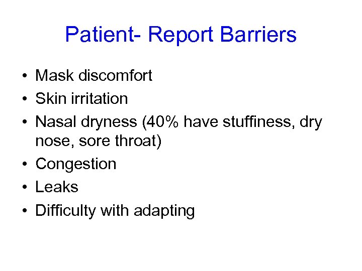 Patient- Report Barriers • Mask discomfort • Skin irritation • Nasal dryness (40% have