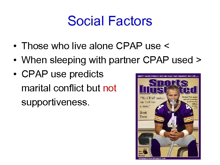 Social Factors • Those who live alone CPAP use < • When sleeping with