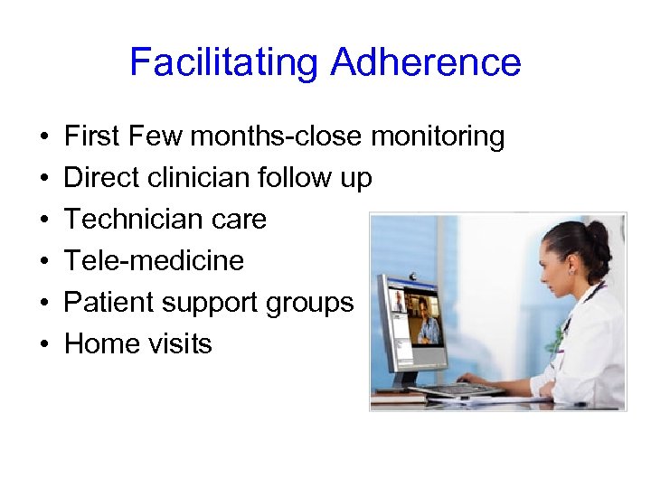 Facilitating Adherence • • • First Few months-close monitoring Direct clinician follow up Technician