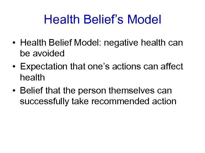 Health Belief’s Model • Health Belief Model: negative health can be avoided • Expectation