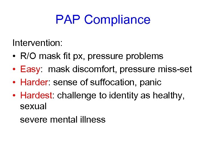 PAP Compliance Intervention: • R/O mask fit px, pressure problems • Easy: mask discomfort,