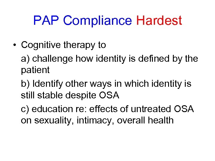 PAP Compliance Hardest • Cognitive therapy to a) challenge how identity is defined by