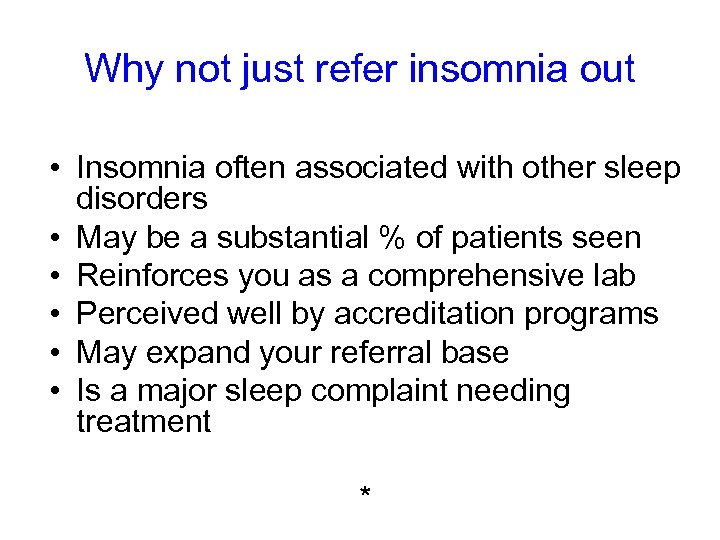 Why not just refer insomnia out • Insomnia often associated with other sleep disorders