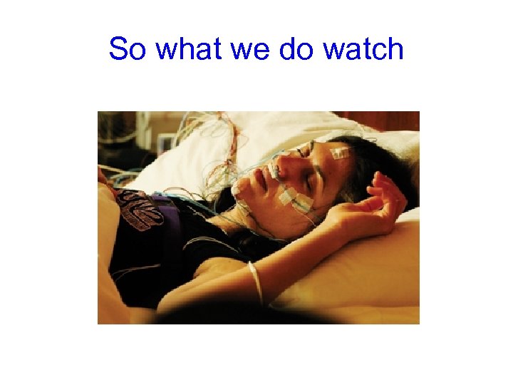 So what we do watch 