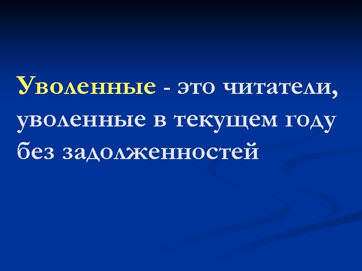 Уволенные - это читатели, уволенные в текущем году без задолженностей 