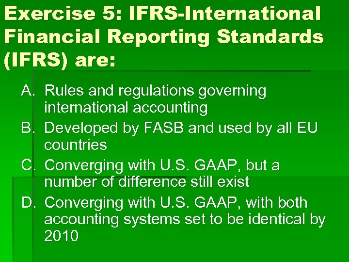 Exercise 5: IFRS-International Financial Reporting Standards (IFRS) are: A. Rules and regulations governing international